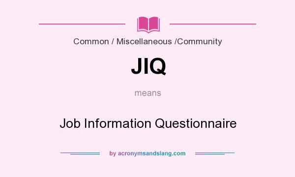 What does JIQ mean? It stands for Job Information Questionnaire