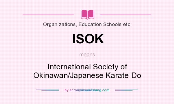 What does ISOK mean? It stands for International Society of Okinawan/Japanese Karate-Do
