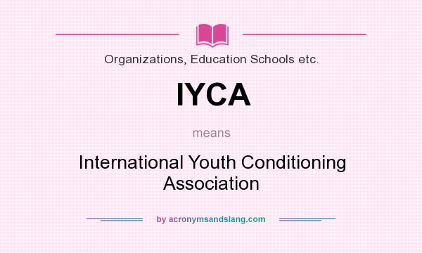 What does IYCA mean? It stands for International Youth Conditioning Association