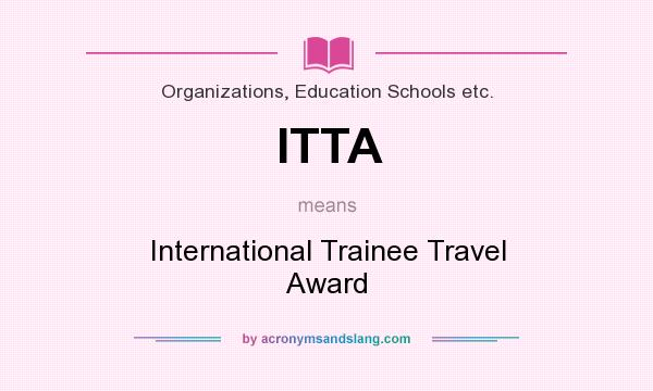 What does ITTA mean? It stands for International Trainee Travel Award