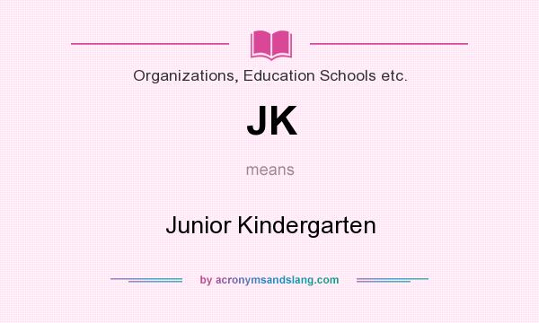 What does JK mean? It stands for Junior Kindergarten