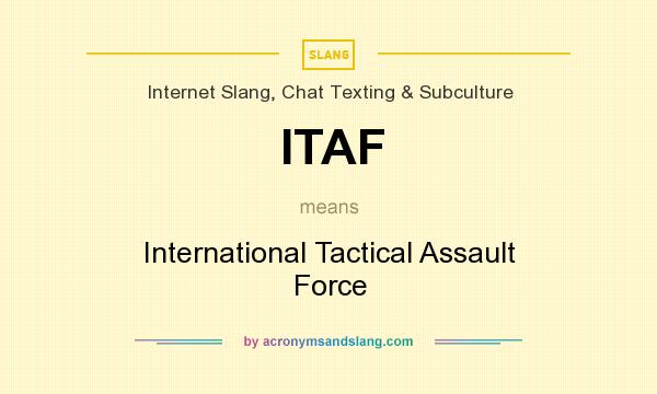 What does ITAF mean? It stands for International Tactical Assault Force
