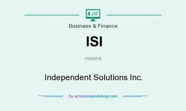 What does ISI mean? It stands for Independent Solutions Inc.