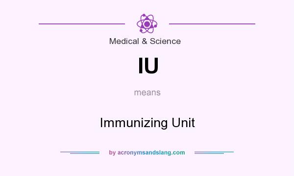 What does IU mean? It stands for Immunizing Unit