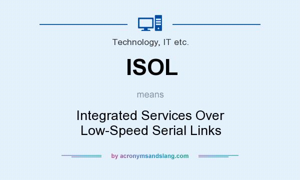 What does ISOL mean? It stands for Integrated Services Over Low-Speed Serial Links