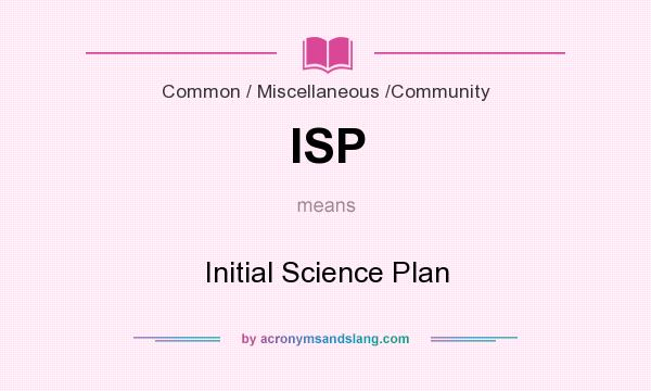 What does ISP mean? It stands for Initial Science Plan
