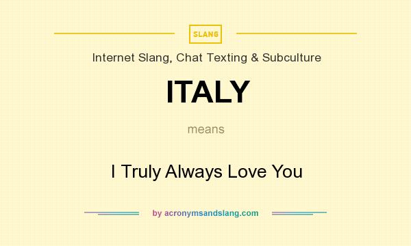 What does ITALY mean? It stands for I Truly Always Love You