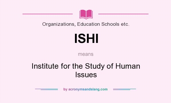What does ISHI mean? It stands for Institute for the Study of Human Issues