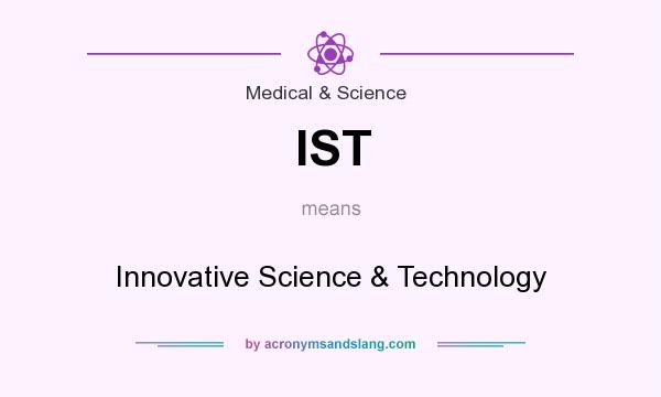 What does IST mean? It stands for Innovative Science & Technology