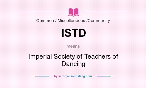 What does ISTD mean? It stands for Imperial Society of Teachers of Dancing