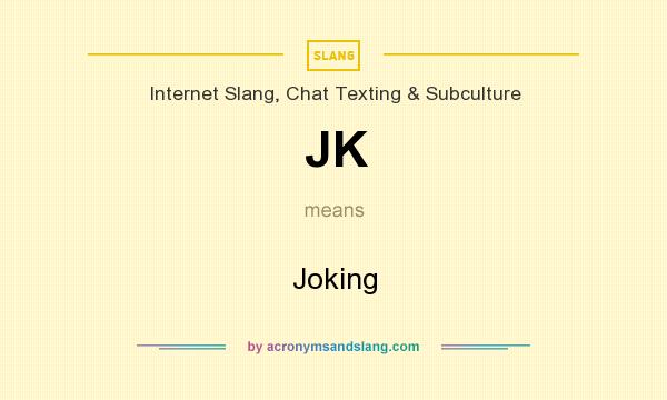 What does JK mean? It stands for Joking