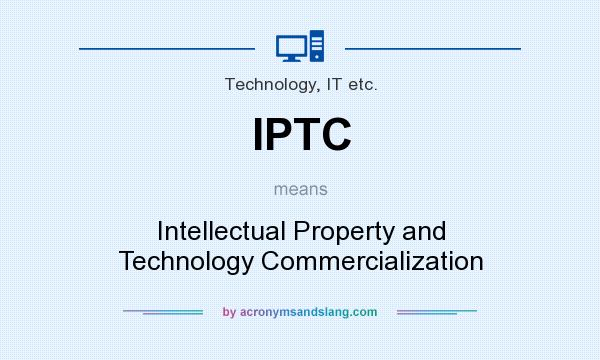 What does IPTC mean? It stands for Intellectual Property and Technology Commercialization