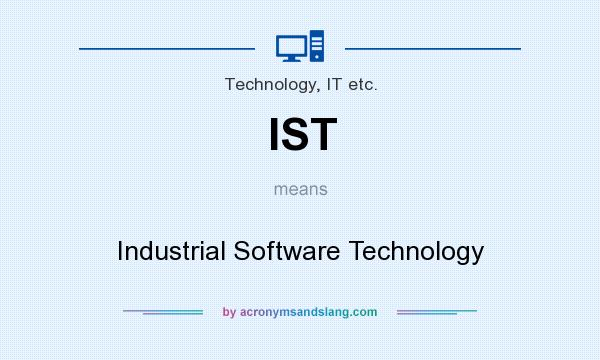 What does IST mean? It stands for Industrial Software Technology
