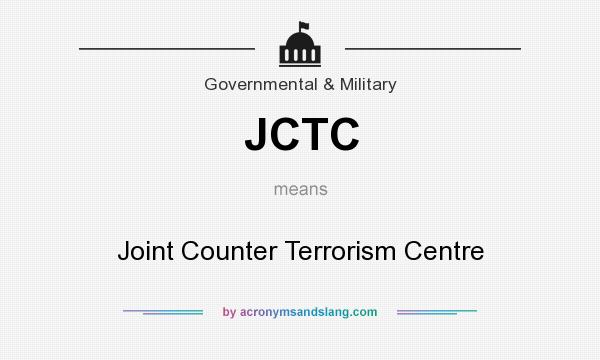 What does JCTC mean? It stands for Joint Counter Terrorism Centre
