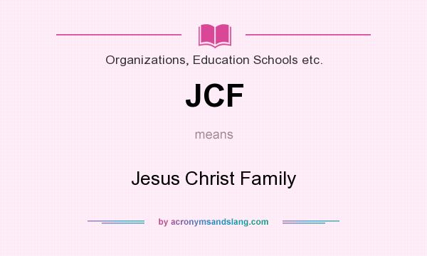 What does JCF mean? It stands for Jesus Christ Family
