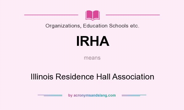 What does IRHA mean? It stands for Illinois Residence Hall Association