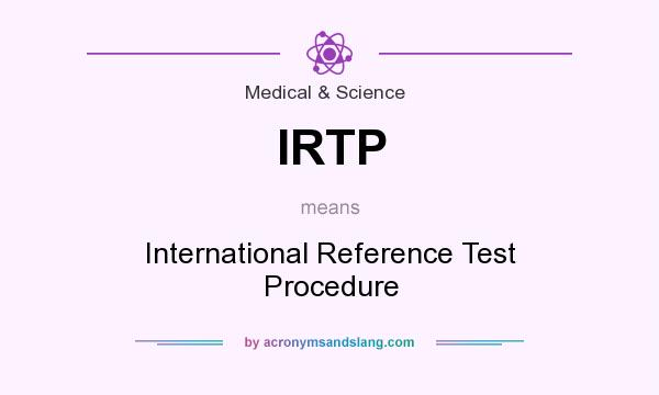 What does IRTP mean? It stands for International Reference Test Procedure