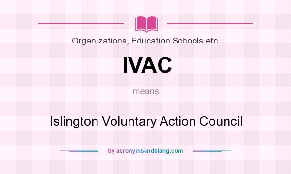 What does IVAC mean? It stands for Islington Voluntary Action Council