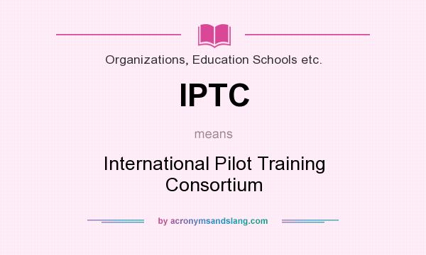 What does IPTC mean? It stands for International Pilot Training Consortium