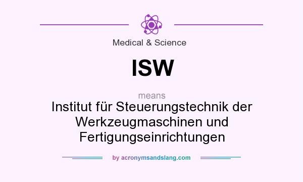 What does ISW mean? It stands for Institut für Steuerungstechnik der Werkzeugmaschinen und Fertigungseinrichtungen