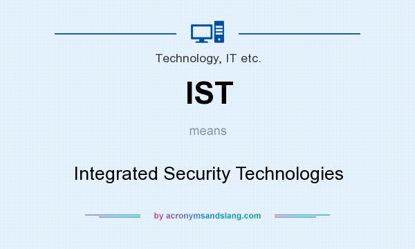 What does IST mean? It stands for Integrated Security Technologies
