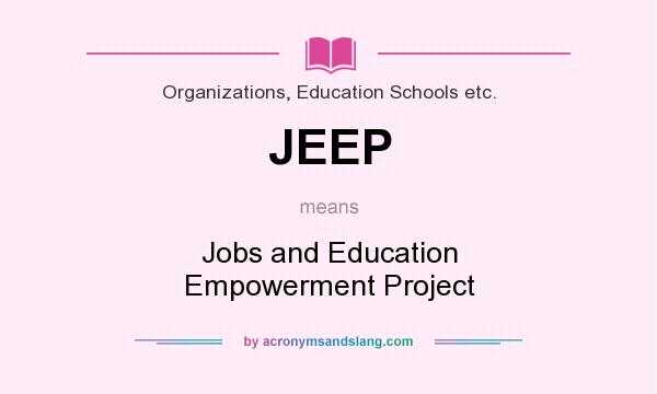 What does JEEP mean? It stands for Jobs and Education Empowerment Project