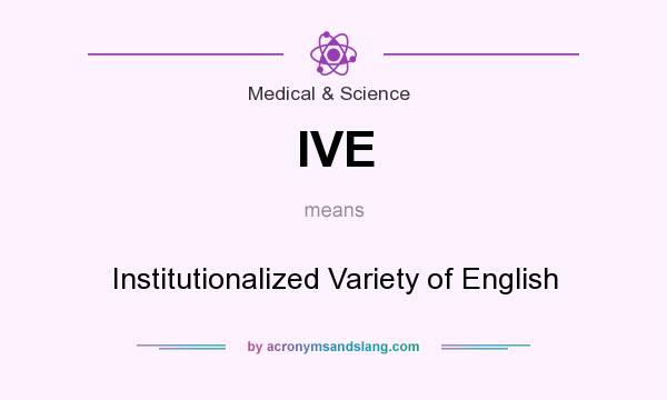 What does IVE mean? It stands for Institutionalized Variety of English