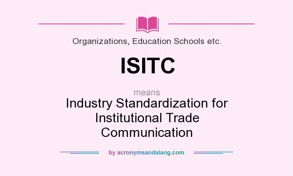 What does ISITC mean? It stands for Industry Standardization for Institutional Trade Communication