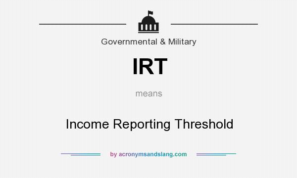 What does IRT mean? It stands for Income Reporting Threshold