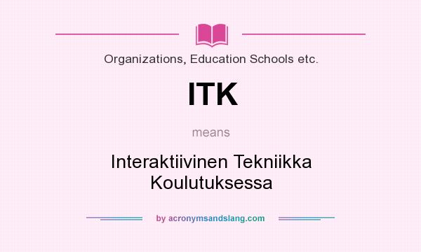 What does ITK mean? It stands for Interaktiivinen Tekniikka Koulutuksessa