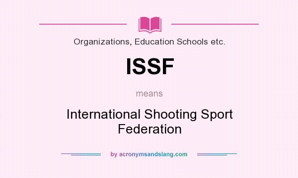What does ISSF mean? It stands for International Shooting Sport Federation