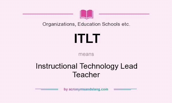 What does ITLT mean? It stands for Instructional Technology Lead Teacher