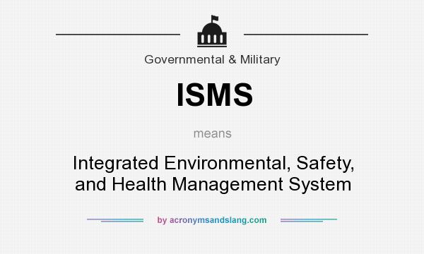 What does ISMS mean? It stands for Integrated Environmental, Safety, and Health Management System