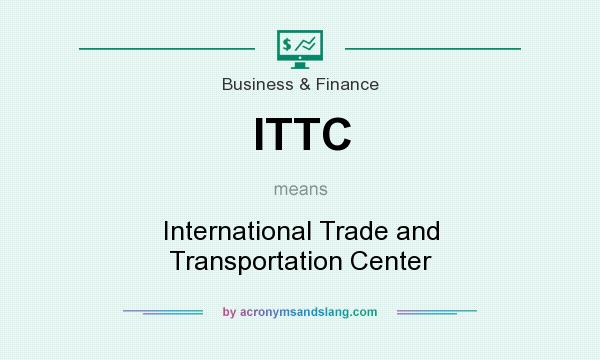 What does ITTC mean? It stands for International Trade and Transportation Center