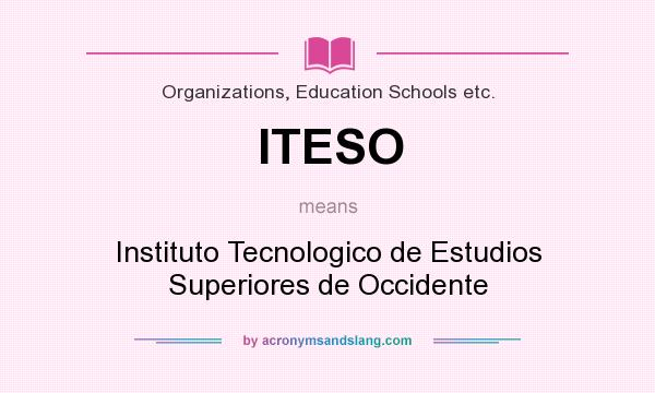 What does ITESO mean? It stands for Instituto Tecnologico de Estudios Superiores de Occidente