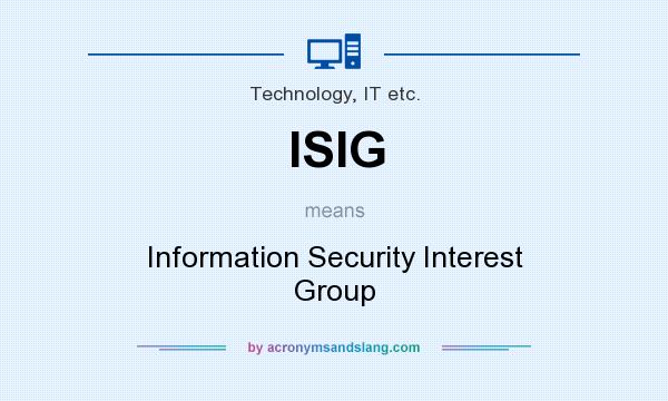 What does ISIG mean? It stands for Information Security Interest Group