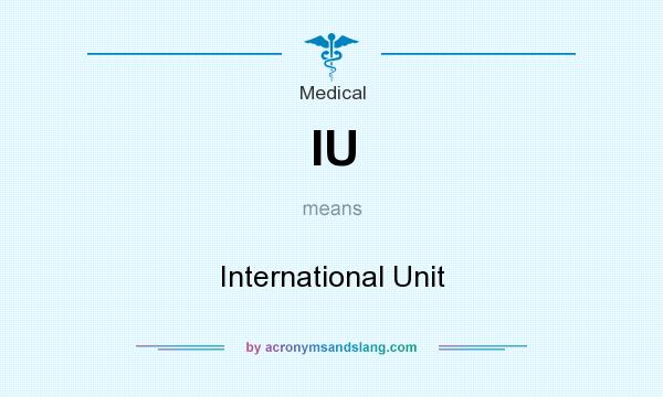 What does IU mean? It stands for International Unit