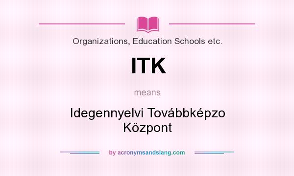 What does ITK mean? It stands for Idegennyelvi Továbbképzo Központ