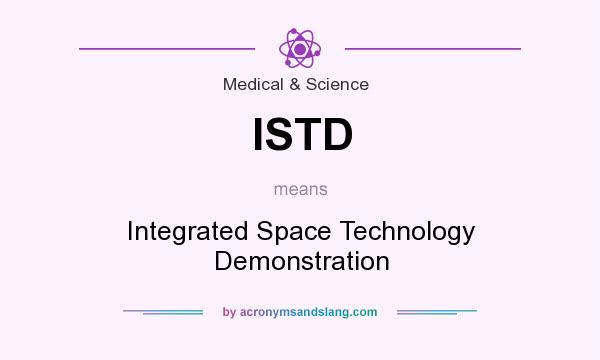 What does ISTD mean? It stands for Integrated Space Technology Demonstration
