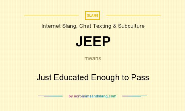 What does JEEP mean? It stands for Just Educated Enough to Pass