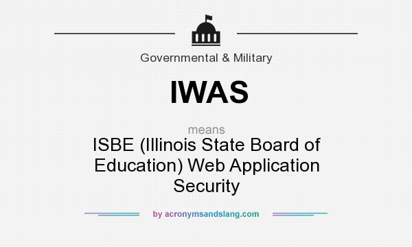 What does IWAS mean? It stands for ISBE (Illinois State Board of Education) Web Application Security