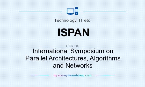 What does ISPAN mean? It stands for International Symposium on Parallel Architectures, Algorithms and Networks