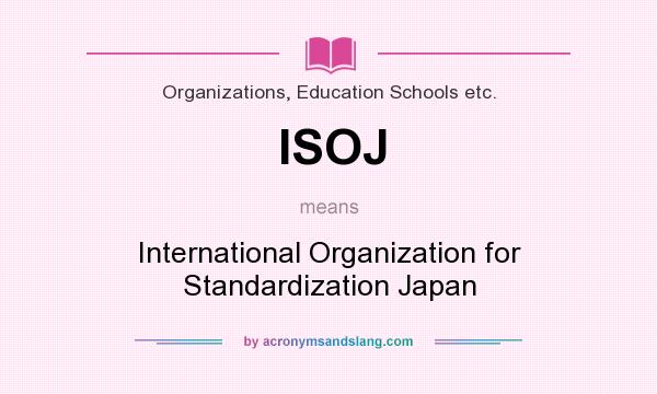 What does ISOJ mean? It stands for International Organization for Standardization Japan