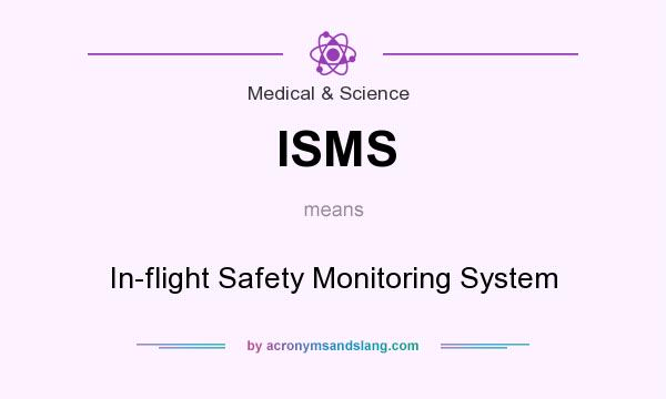 What does ISMS mean? It stands for In-flight Safety Monitoring System