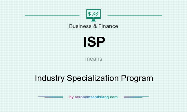 What does ISP mean? It stands for Industry Specialization Program