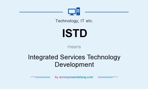 What does ISTD mean? It stands for Integrated Services Technology Development