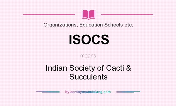 What does ISOCS mean? It stands for Indian Society of Cacti & Succulents