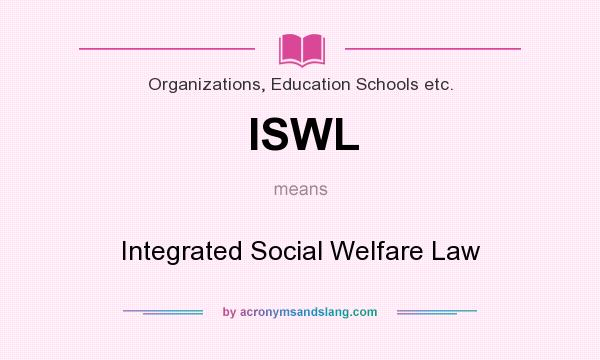 What does ISWL mean? It stands for Integrated Social Welfare Law