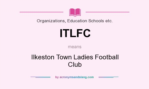 What does ITLFC mean? It stands for Ilkeston Town Ladies Football Club