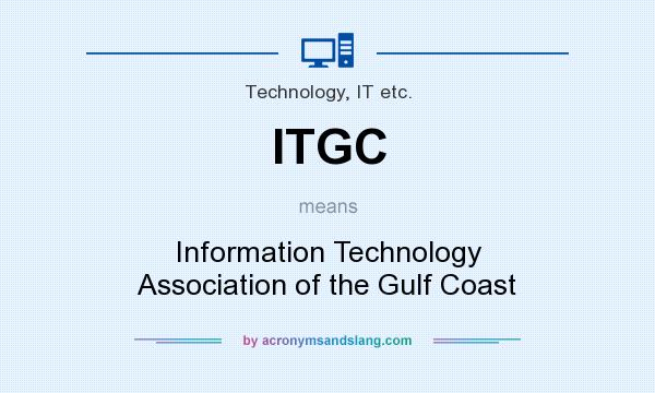 What does ITGC mean? It stands for Information Technology Association of the Gulf Coast